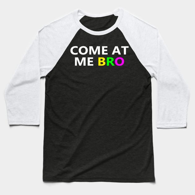 Come At Me Bro Baseball T-Shirt by Sarcasmbomb